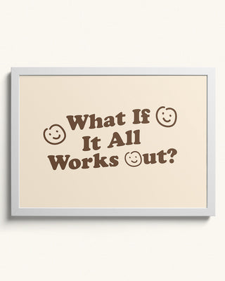 What if it all works out? motivational art print. The wall art has smiley faces and modern neutral colours. Contemporary quote print in white frame